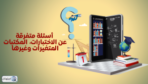 أسئلة متفرقة عن الاختبارات، المكتبات، المتغيرات وغيرها...